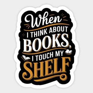 When I Think About Books I Touch My Shelf Funny Book Lover Sticker